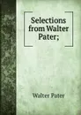 Selections from Walter Pater; - Walter Pater
