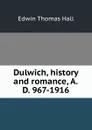 Dulwich, history and romance, A.D. 967-1916 - Edwin Thomas Hall