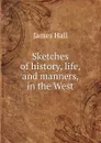 Sketches of history, life, and manners, in the West - Hall James