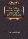 The fishing tourist: Angler.s guide and reference book - Charles Hallock