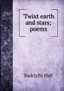 .Twixt earth and stars; poems - Radclyffe Hall