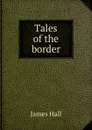 Tales of the border - Hall James