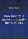 How money is made in security investments - Henry Hall