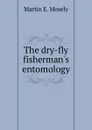 The dry-fly fisherman.s entomology - Martin E. Mosely