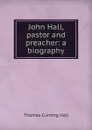 John Hall, pastor and preacher: a biography - Thomas Cuming Hall