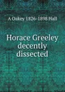 Horace Greeley decently dissected - A Oakey 1826-1898 Hall