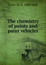The chemistry of paints and paint vehicles - Clare H. b. 1880 Hall