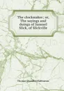 The clockmaker; or, The sayings and doings of Samuel Slick, of Slickville - Haliburton Thomas Chandler