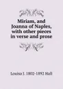 Miriam, and Joanna of Naples, with other pieces in verse and prose - Louisa J. 1802-1892 Hall