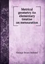 Metrical geometry An elementary treatise on mensuration - George Bruce Halsted