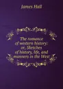 The romance of western history: or, Sketches of history, life, and manners in the West - Hall James