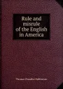 Rule and misrule of the English in America - Haliburton Thomas Chandler