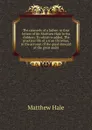 The counsels of a father: in four letters of Sir Matthew Hale to his children. To which is added, The practical life of a true Christian, in the account of the good steward at the great audit - Matthew Hale