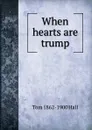 When hearts are trump - Tom 1862-1900 Hall