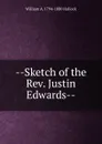 --Sketch of the Rev. Justin Edwards-- - William A. 1794-1880 Hallock