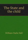 The State and the child - William Clarke Hall