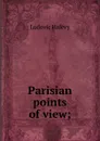 Parisian points of view; - Ludovic Halévy
