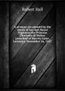 A sermon occasioned by the death of her late Royal Highness the Princess Charlotte of Wales: preached at Harvey-Lane, Leicester, November 16, 1817 - Robert Hall