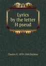 Lyrics by the letter H pseud - Charles G. 1829-1868 Halpine