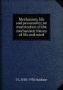 Mechanism, life and personality; an examination of the mechanistic theory of life and mind - J S. 1860-1936 Haldane