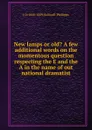 New lamps or old. A few additional words on the momentous question respecting the E and the A in the name of out national dramatist - J. O. Halliwell-Phillipps
