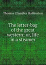 The letter-bag of the great western; or, life in a steamer - Haliburton Thomas Chandler