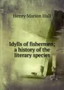 Idylls of fishermen; a history of the literary species - Henry Marion Hall