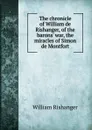 The chronicle of William de Rishanger, of the barons. war, the miracles of Simon de Montfort - William Rishanger