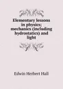 Elementary lessons in physics; mechanics (including hydrostatics) and light - Edwin Herbert Hall