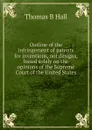 Outline of the infringement of patents for inventions, not designs, based solely on the opinions of the Supreme Court of the United States - Thomas B Hall