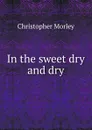 In the sweet dry and dry - Christopher Morley