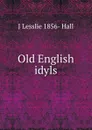 Old English idyls - J Lesslie 1856- Hall