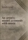 An artist.s model: a comedy with music - Sidney Jones