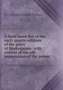 A brief hand-list of the early quarto editions of the plays of Shakespeare: with notices of the old impressions of the poems - J. O. Halliwell-Phillipps