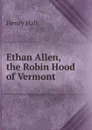 Ethan Allen, the Robin Hood of Vermont - Henry Hall
