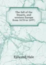 The fall of the Stuarts, and western Europe from 1678 to 1697; - Edward Hale
