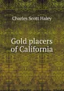 Gold placers of California - Charles Scott Haley