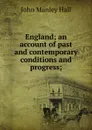 England; an account of past and contemporary conditions and progress; - John Manley Hall