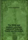 The Bible and modern criticism: reprinted from the Trinity parish record, N.Y - Francis Joseph Hall