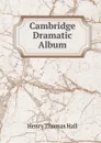 Cambridge Dramatic Album - Henry Thomas Hall