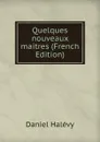 Quelques nouveaux maitres (French Edition) - Daniel Halévy