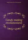 Candy-making revolutionized; - Mary Elizabeth. [from old catalog] Hall