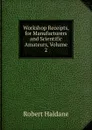 Workshop Receipts, for Manufacturers and Scientific Amateurs, Volume 2 - Robert Haldane