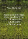 Boons and Blessings, Stories and Sketches to Illustrate the Advantages of Temperance - Anna Maria Hall