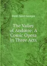 The Valley of Andorre: A Comic Opera in Three Acts - Henri Saint-Georges