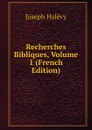 Recherches Bibliques, Volume 1 (French Edition) - Joseph Halévy