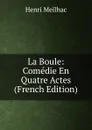 La Boule: Comedie En Quatre Actes (French Edition) - Henri Meilhac