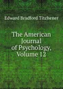 The American Journal of Psychology, Volume 12 - Titchener Edward Bradford