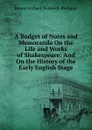 A Budget of Notes and Memoranda On the Life and Works of Shakespeare: And On the History of the Early English Stage - J. O. Halliwell-Phillipps