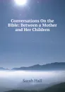 Conversations On the Bible: Between a Mother and Her Children - Sarah Hall